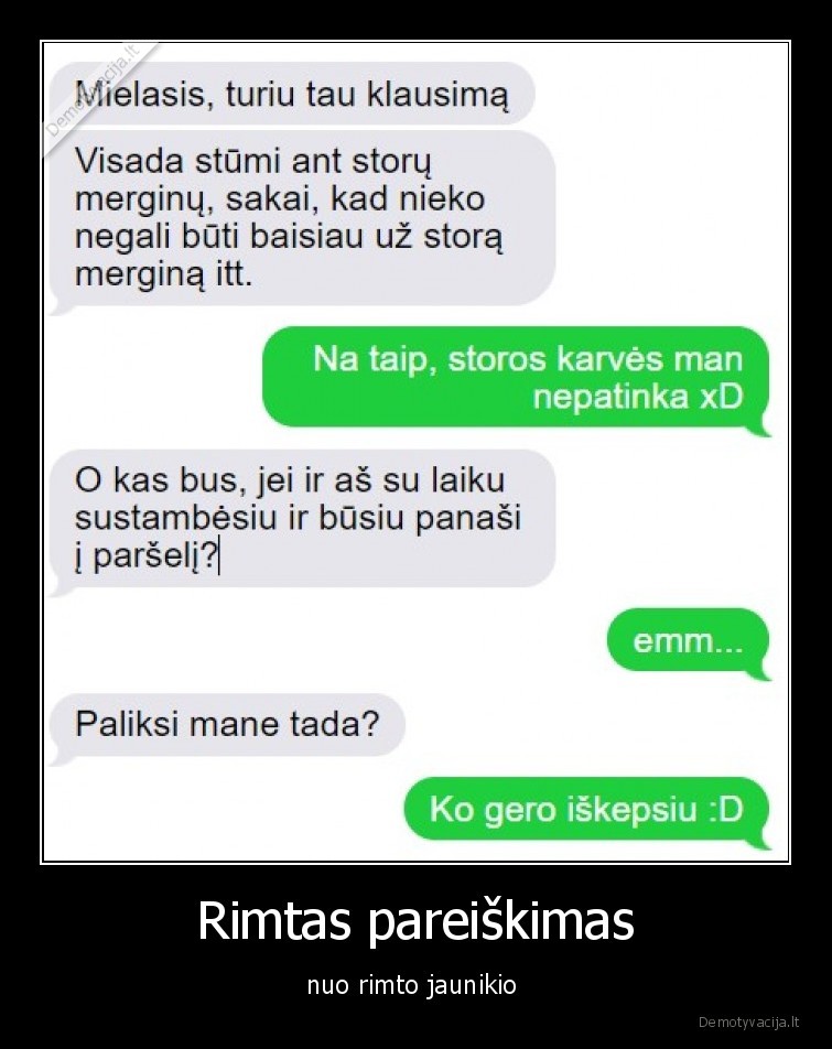 Rimtas pareiškimas - nuo rimto jaunikio . 