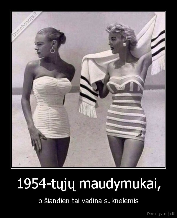 1954-tųjų maudymukai, - o šiandien tai vadina suknelėmis. 