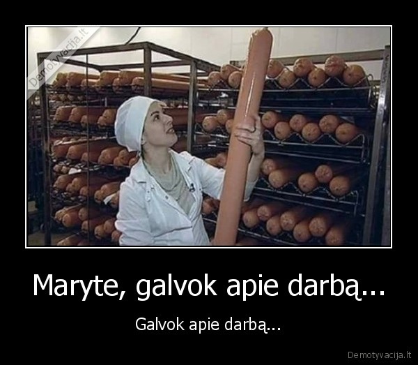 Maryte, galvok apie darbą... - Galvok apie darbą.... 