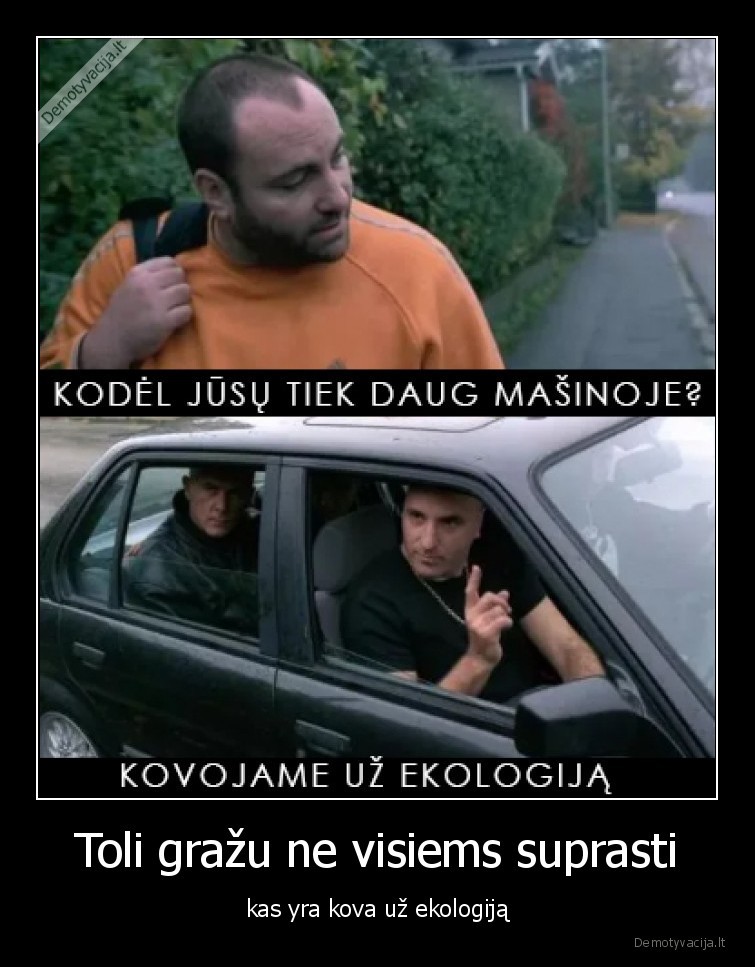 Toli gražu ne visiems suprasti - kas yra kova už ekologiją. 