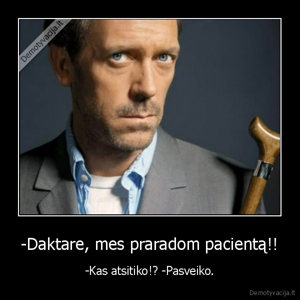 -Daktare, mes praradom pacientą!! - -Kas atsitiko!? -Pasveiko.