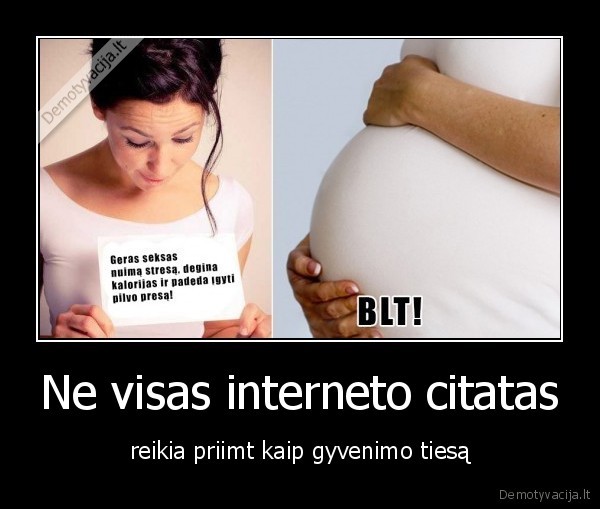 Ne visas interneto citatas - reikia priimt kaip gyvenimo tiesą. 