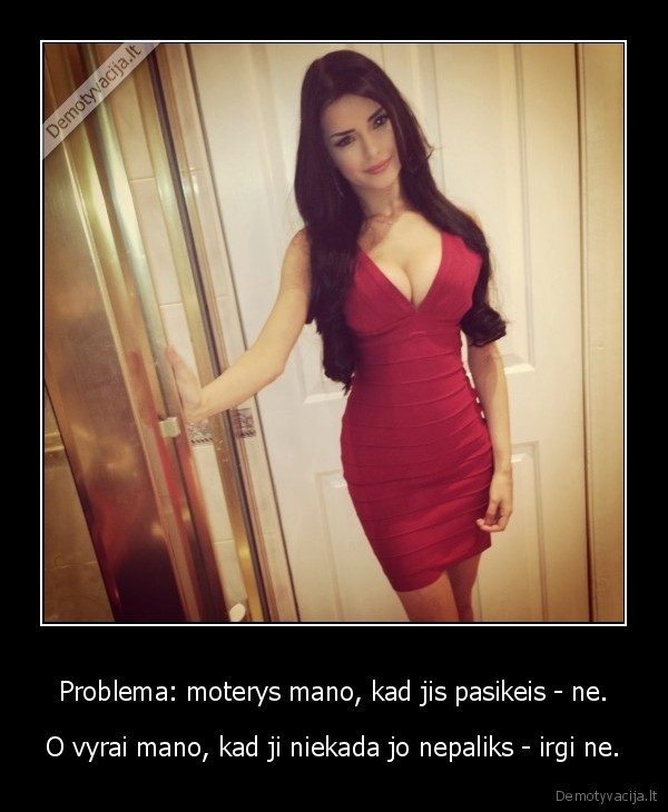 Problema: moterys mano, kad jis pasikeis - ne. - O vyrai mano, kad ji niekada jo nepaliks - irgi ne.. 