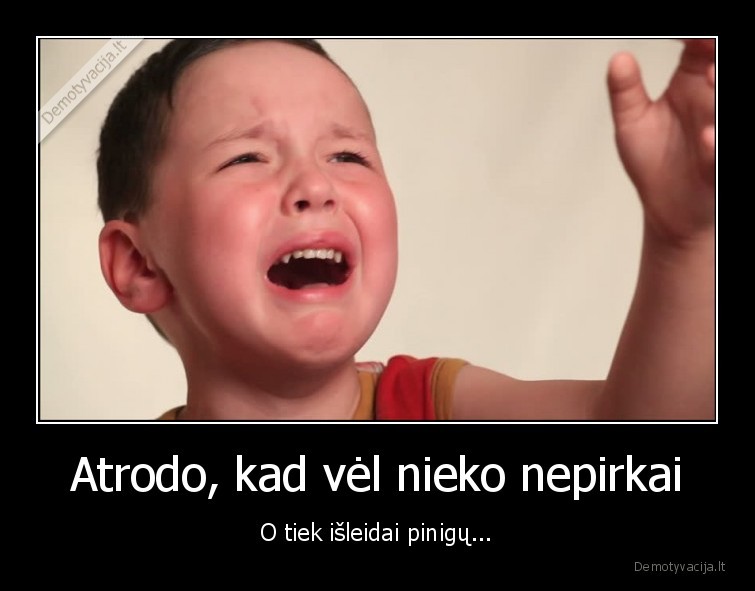 Atrodo, kad vėl nieko nepirkai - O tiek išleidai pinigų.... 