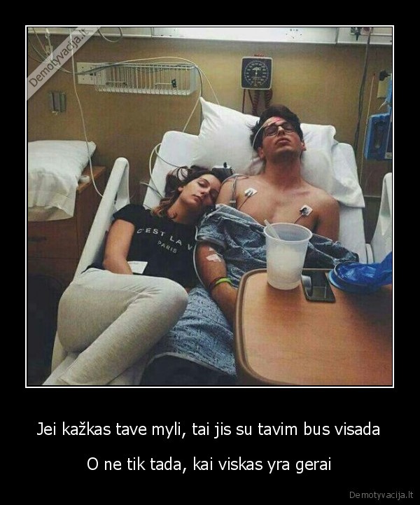 Jei kažkas tave myli, tai jis su tavim bus visada - O ne tik tada, kai viskas yra gerai. 